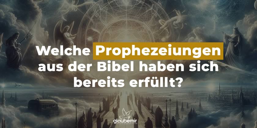 Welche Prophezeiungen aus der Bibel haben sich bereits erfüllt?