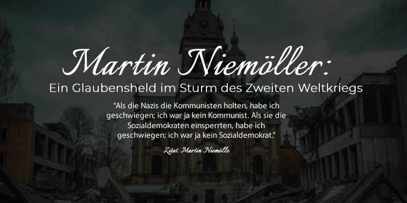 Martin Niemöller: Ein Glaubensheld im Sturm des Zweiten Weltkriegs