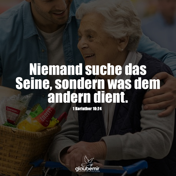 Niemand suche das Seine, sondern was dem andern dient. 1 Korinther 10:24