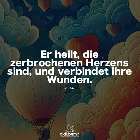 Er heilt, die zerbrochenen Herzens sind, und verbindet ihre Wunden. Psalm 147:3