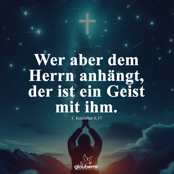 Wer aber dem Herrn anhängt, der ist ein Geist mit ihm. 1. Korinther 6,17