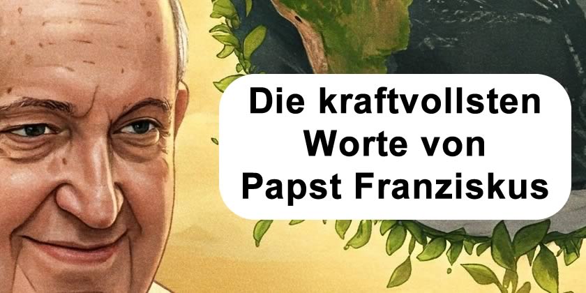 Die kraftvollsten Worte von Papst Franziskus