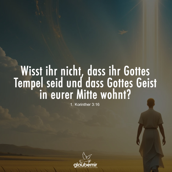 Wisst ihr nicht, dass ihr Gottes Tempel seid und dass Gottes Geist in eurer Mitte wohnt? Korinther 3:16