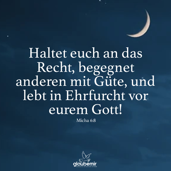 Haltet euch an das Recht, begegnet anderen mit Güte, und lebt in Ehrfurcht vor eurem Gott!
