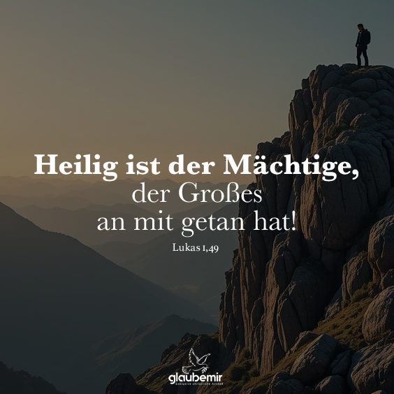 Heilig ist der Mächtige, der Großes an mit getan hat! Lukas 1,49