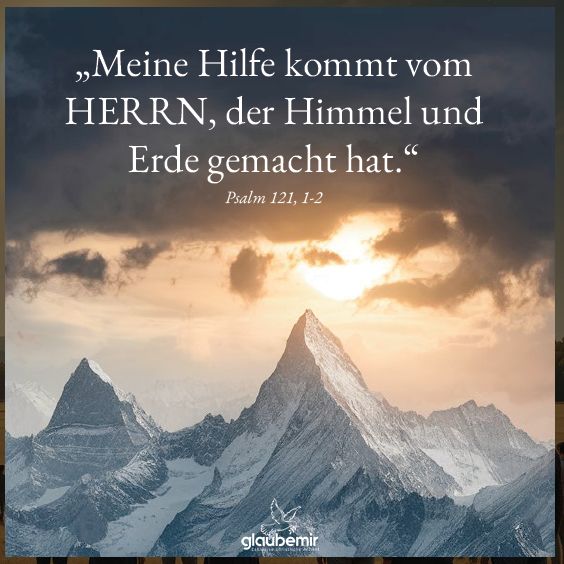 „Meine Hilfe kommt vom HERRN, der Himmel und Erde gemacht hat.“ Psalm 121, 1-2