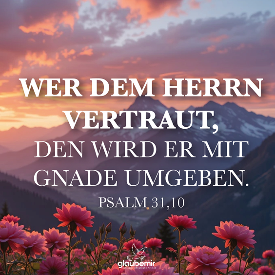 Wer Dem HERRN vertraut, den wird er mit Gnade umgeben. Psalm 31,10